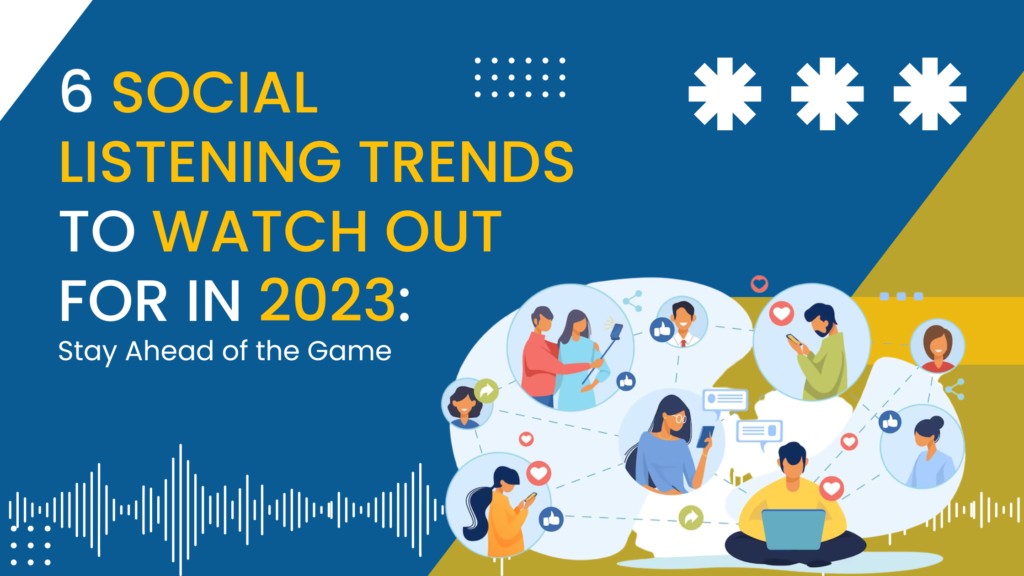 6 Social Listening Trends to Watch Out for in 2023: Stay Ahead of the Game