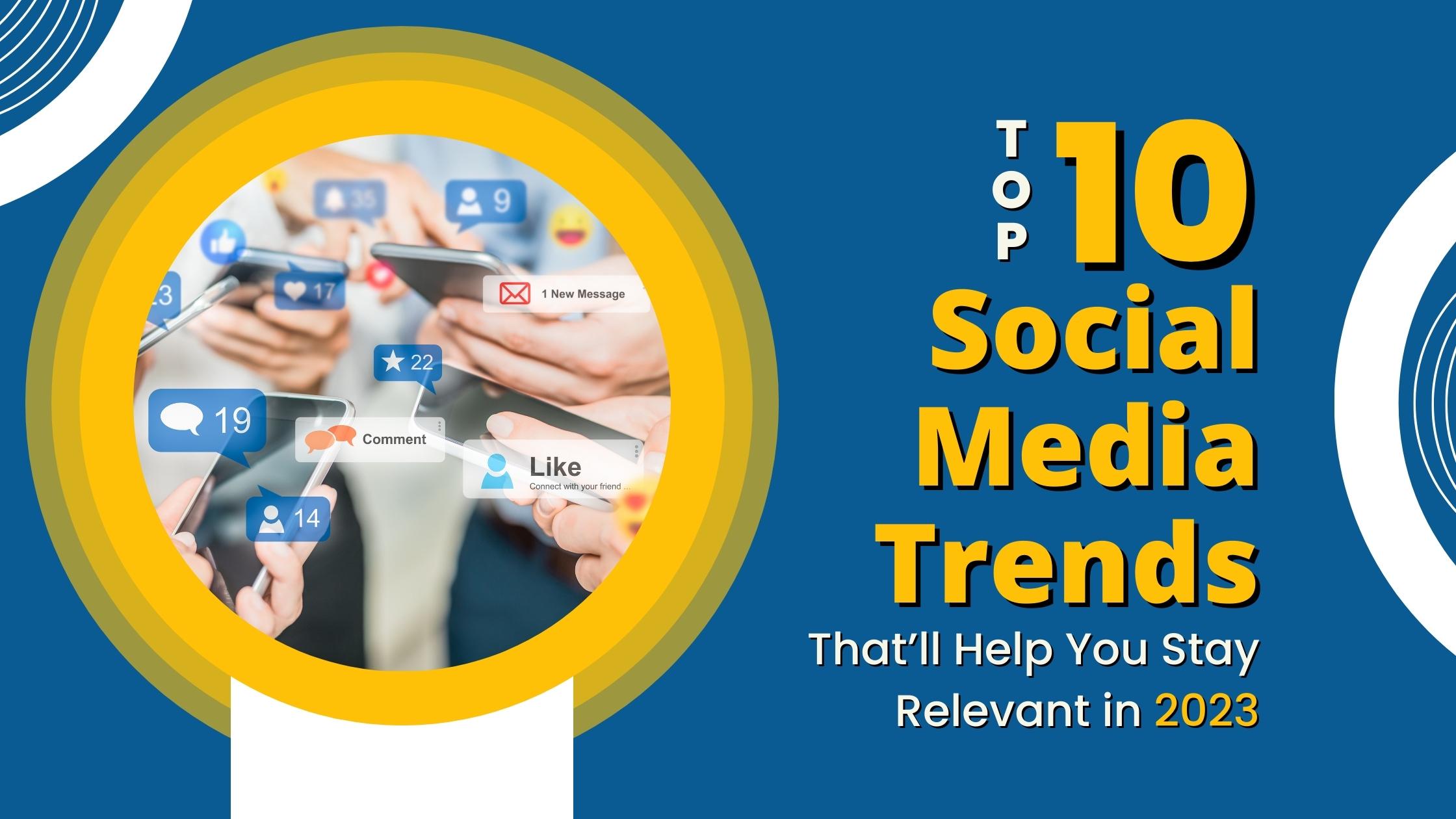 Top 10 Social Media Trends Thatll Help You Stay Relevant In 2023 