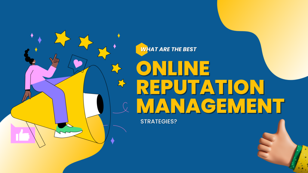 What Are the Best Online Reputation Management Strategies?