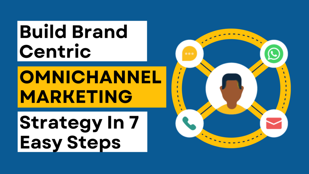 Build Brand-Centric Omnichannel Marketing Strategy In 7 Easy Steps