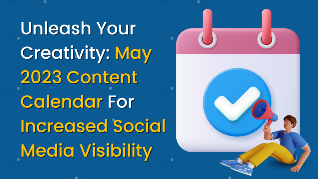 Unleash Your Creativity: May 2023 Content Calendar For Increased Social Media Visibility