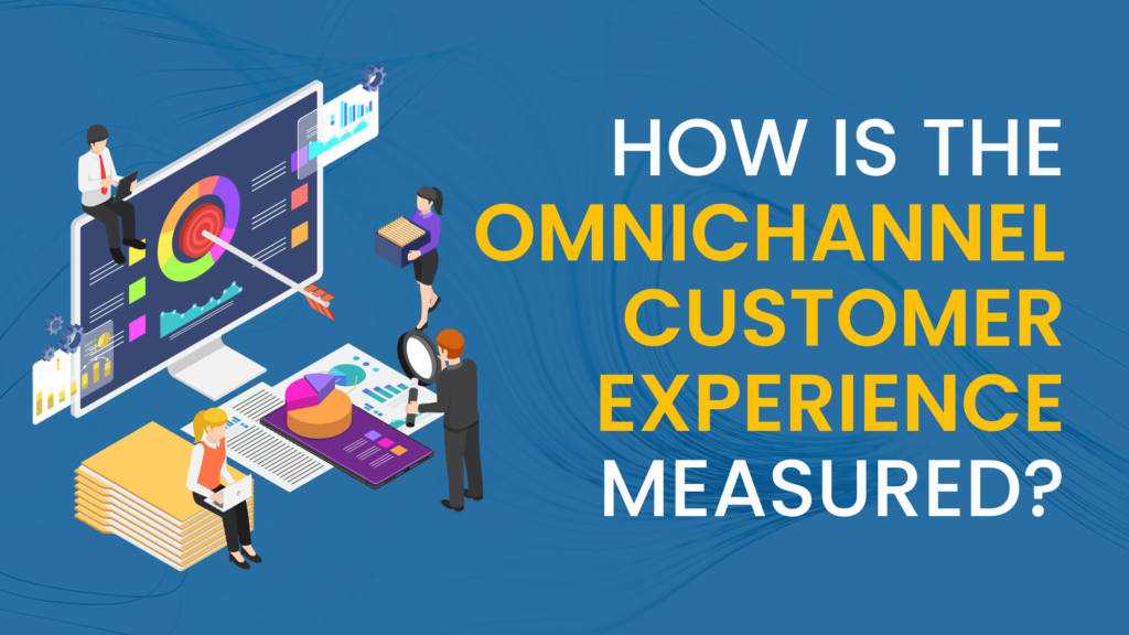 How is the Omnichannel Customer Experience Measured?