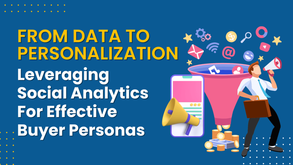 From Data To Personalization: Leveraging Social Analytics For Effective Buyer Personas