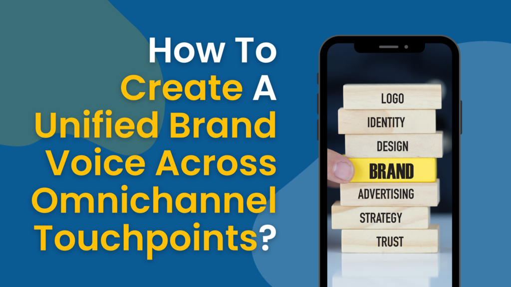 How To Create A Unified Brand Voice Across Omnichannel Touchpoints?