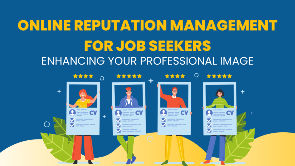 Online Reputation Management For Job Seekers: Enhancing Your Professional Image