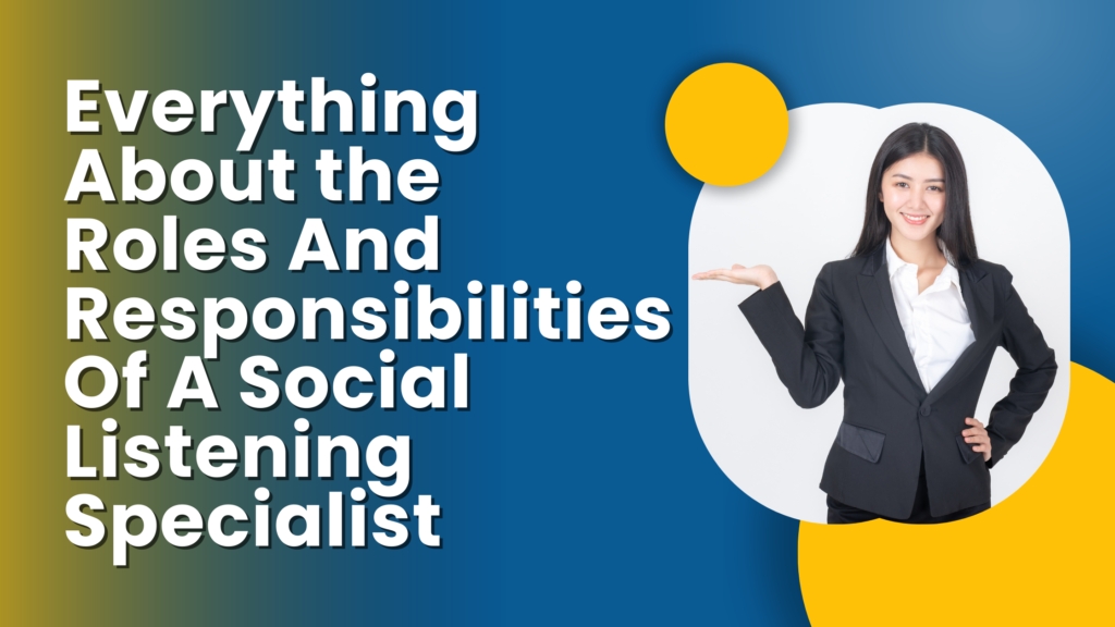 Everything About the Roles And Responsibilities Of A Social Listening Specialist