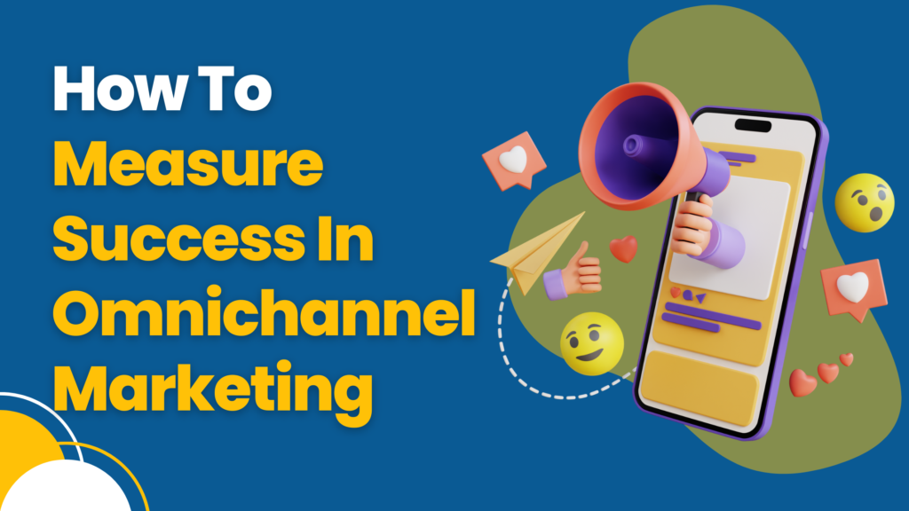 How To Measure Success In Omnichannel Marketing