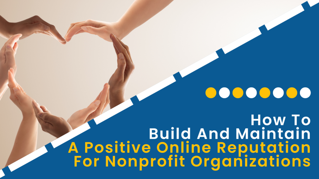 How To Build And Maintain A Positive Online Reputation For Nonprofit Organizations