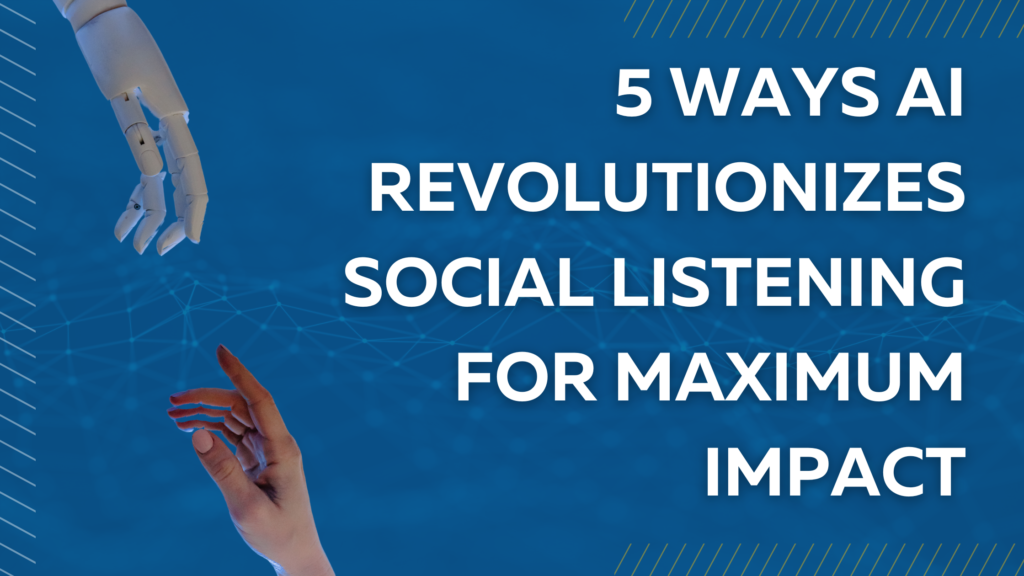 5 Ways AI Revolutionizes Social Listening For Maximum Impact