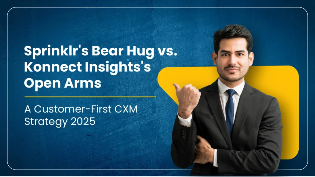 Sprinklr’s Bear Hug vs. Konnect Insights’s Open Arms: A Customer-First CXM Strategy for 2025