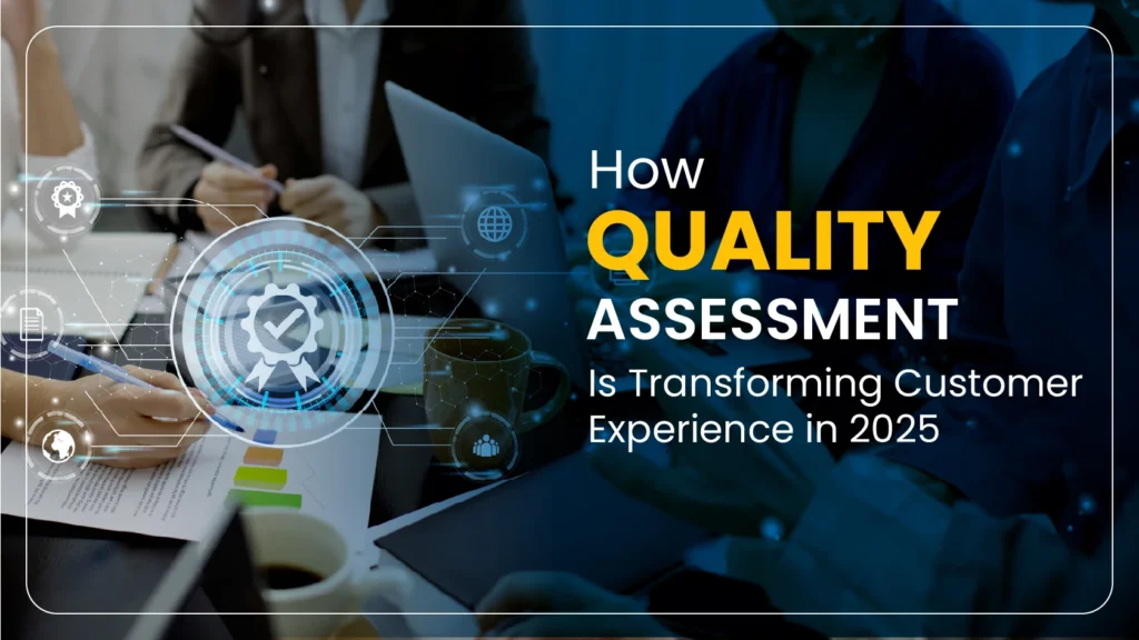 How Quality Assessment Is Transforming Customer Experience in 2025